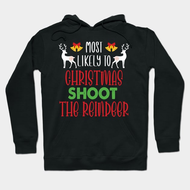 Most Likely To Christmas Shoot The Reindeer - Funny Christmas Deer Family Member Group Gift Hoodie by WassilArt